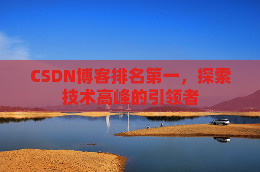 CSDN博客排名第一，探索技术高峰的引领者